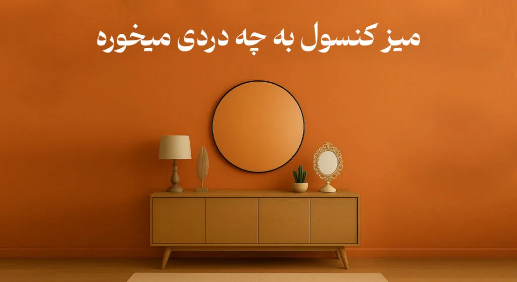 میز کنسول به چه دردی میخوره